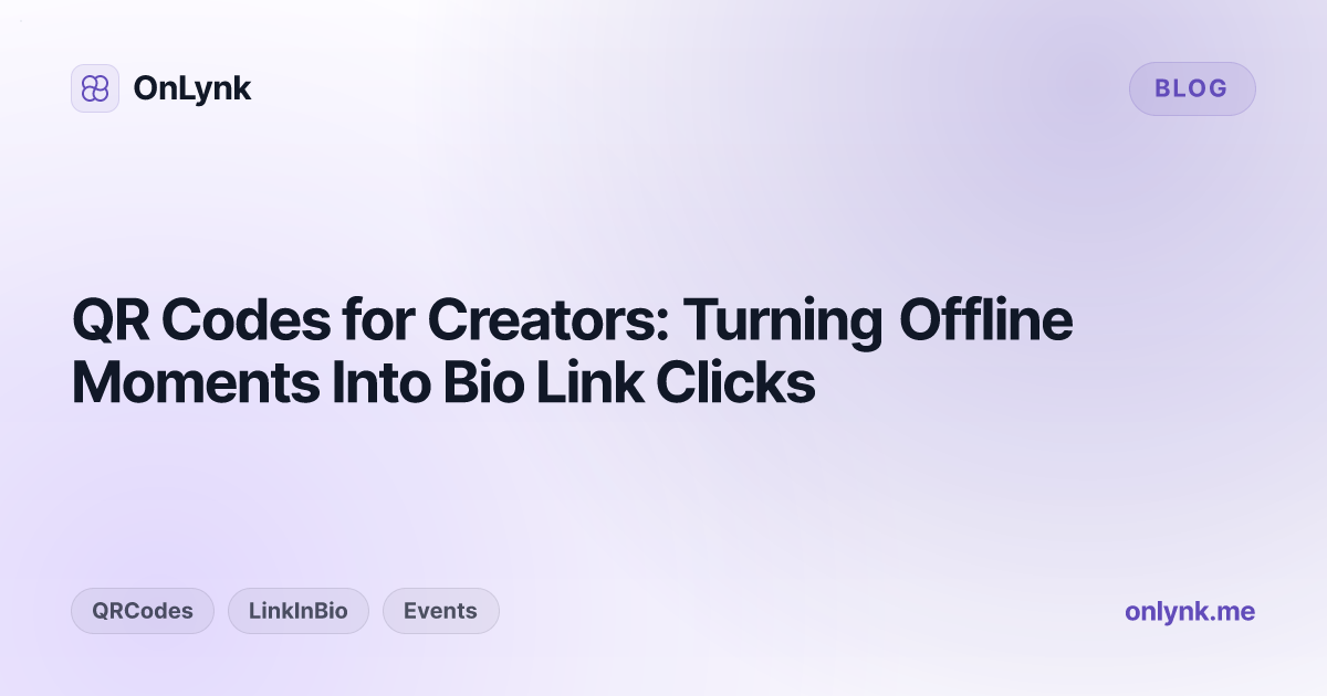 QR Codes for Creators: Turning Offline Moments Into Bio Link Clicks